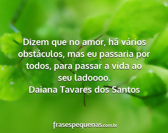 Daiana Tavares dos Santos - Dizem que no amor, há vários obstáculos, mas...