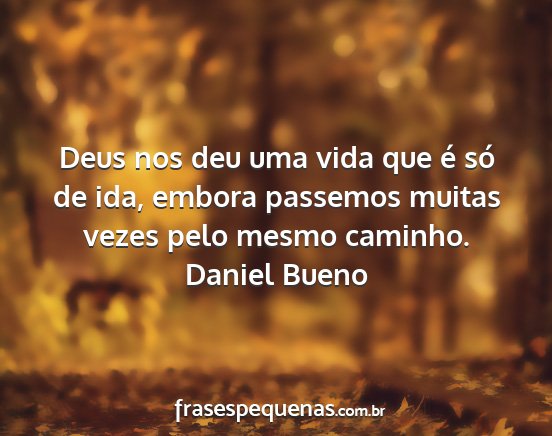 Daniel Bueno - Deus nos deu uma vida que é só de ida, embora...