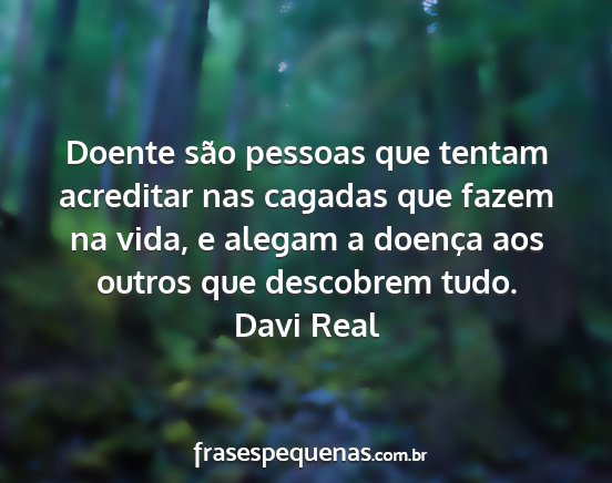 Davi Real - Doente são pessoas que tentam acreditar nas...