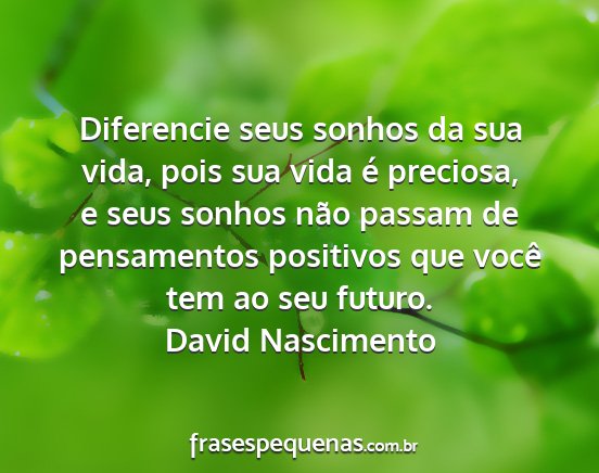 David Nascimento - Diferencie seus sonhos da sua vida, pois sua vida...