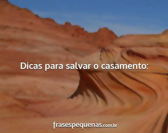 Dicas para salvar o casamento:...