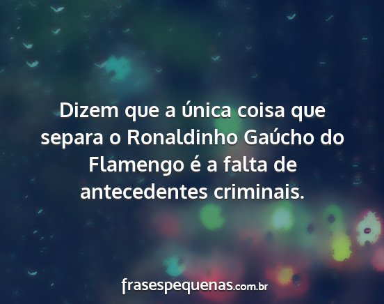 Dizem que a única coisa que separa o Ronaldinho...