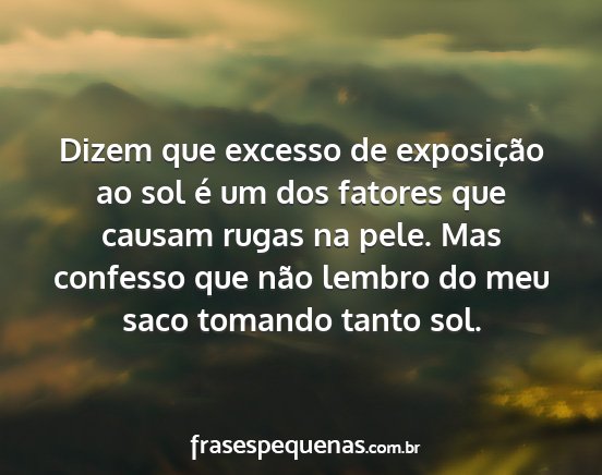 Dizem que excesso de exposição ao sol é um dos...