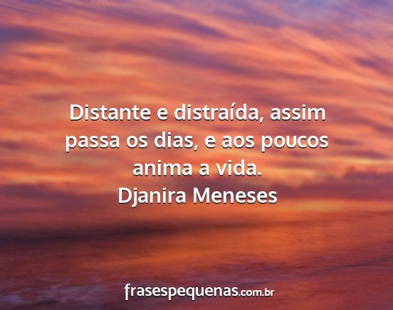 Djanira Meneses - Distante e distraída, assim passa os dias, e aos...