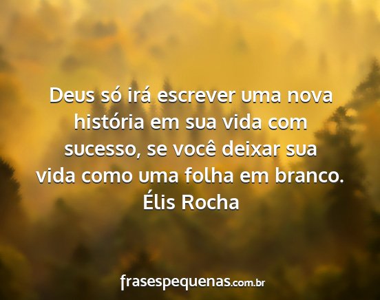 Élis Rocha - Deus só irá escrever uma nova história em sua...