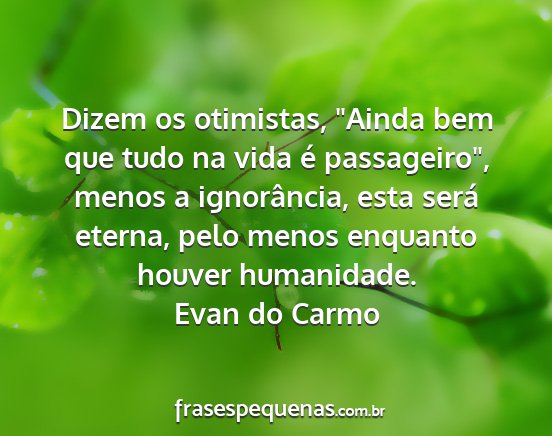 Evan do Carmo - Dizem os otimistas, Ainda bem que tudo na vida...