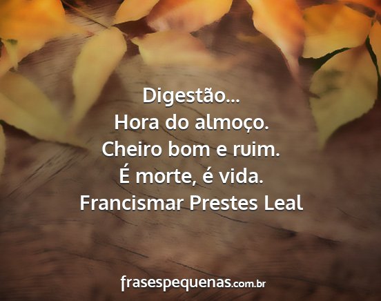 Francismar Prestes Leal - Digestão... Hora do almoço. Cheiro bom e ruim....