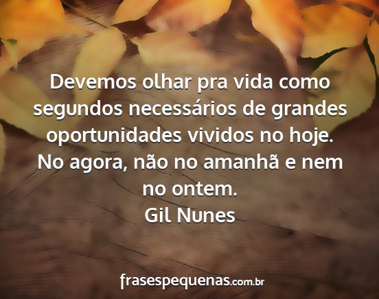 Gil Nunes - Devemos olhar pra vida como segundos necessários...