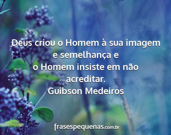 Guibson Medeiros - Deus criou o Homem à sua imagem e semelhança e...