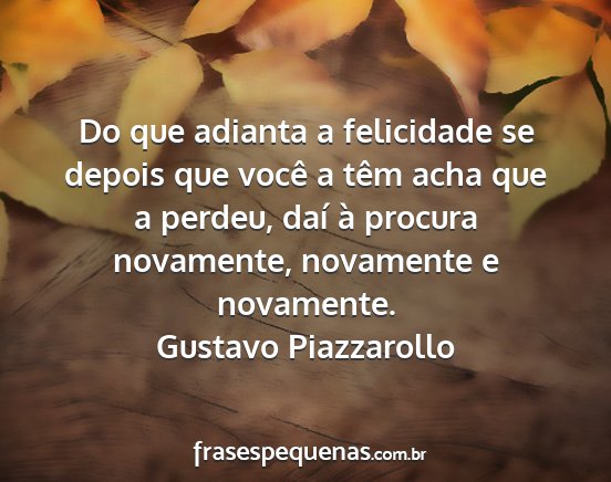 Gustavo Piazzarollo - Do que adianta a felicidade se depois que você a...