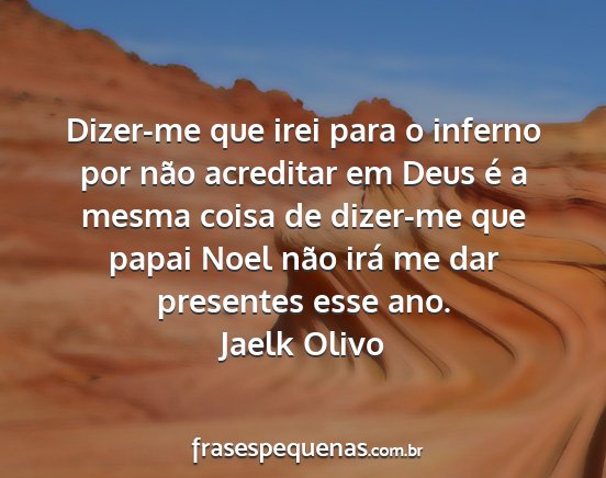 Jaelk Olivo - Dizer-me que irei para o inferno por não...