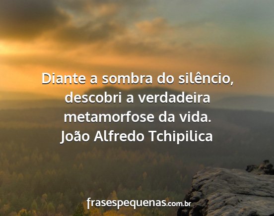 João Alfredo Tchipilica - Diante a sombra do silêncio, descobri a...