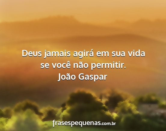 João Gaspar - Deus jamais agirá em sua vida se você não...