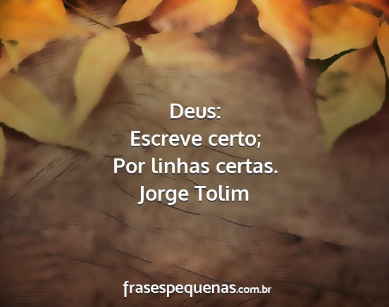 Jorge Tolim - Deus: Escreve certo; Por linhas certas....