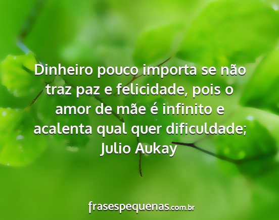 Julio Aukay - Dinheiro pouco importa se não traz paz e...