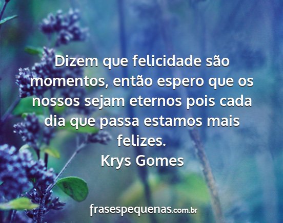 Krys Gomes - Dizem que felicidade são momentos, então espero...