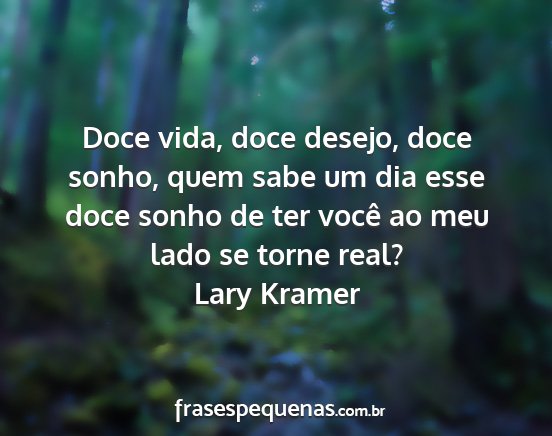 Lary Kramer - Doce vida, doce desejo, doce sonho, quem sabe um...