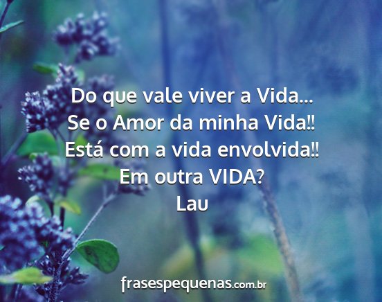Lau - Do que vale viver a Vida... Se o Amor da minha...