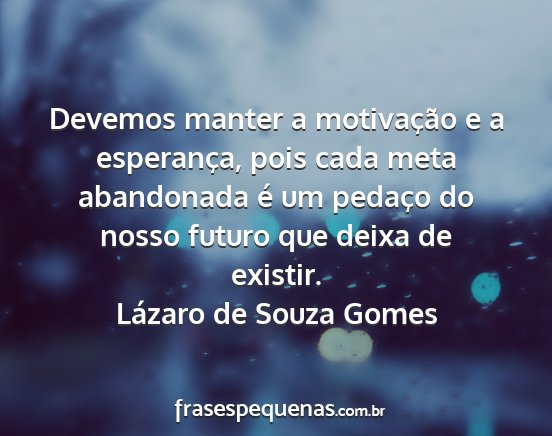 Lázaro de Souza Gomes - Devemos manter a motivação e a esperança, pois...