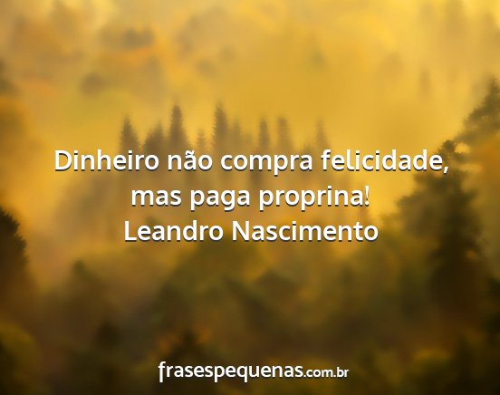 Leandro Nascimento - Dinheiro não compra felicidade, mas paga...