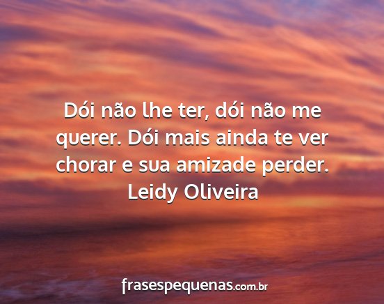Leidy Oliveira - Dói não lhe ter, dói não me querer. Dói mais...