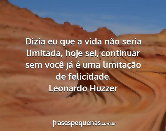 Leonardo Huzzer - Dizia eu que a vida não seria limitada, hoje...