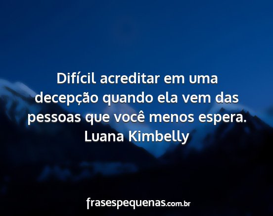 Luana Kimbelly - Difícil acreditar em uma decepção quando ela...