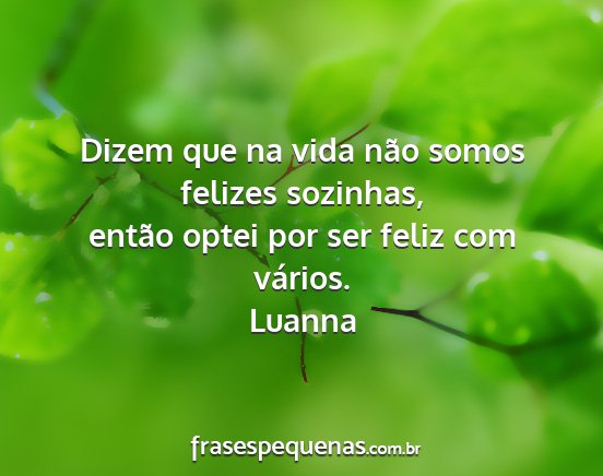 Luanna - Dizem que na vida não somos felizes sozinhas,...