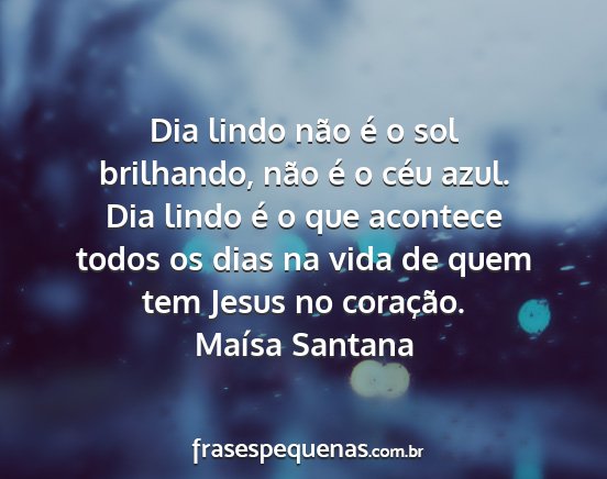 Maísa Santana - Dia lindo não é o sol brilhando, não é o céu...