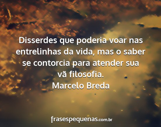 Marcelo Breda - Disserdes que poderia voar nas entrelinhas da...