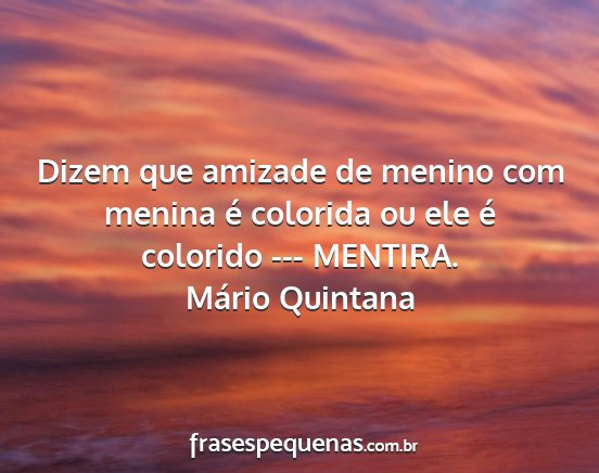 Mário Quintana - Dizem que amizade de menino com menina é...