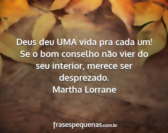 Martha Lorrane - Deus deu UMA vida pra cada um! Se o bom conselho...