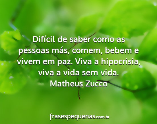 Matheus Zucco - Difícil de saber como as pessoas más, comem,...