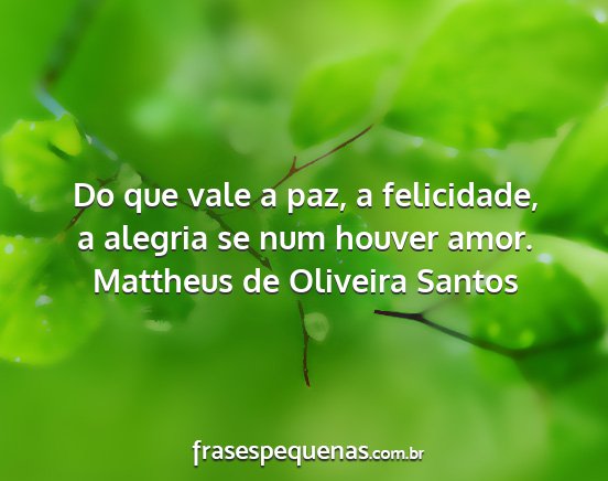 Mattheus de Oliveira Santos - Do que vale a paz, a felicidade, a alegria se num...