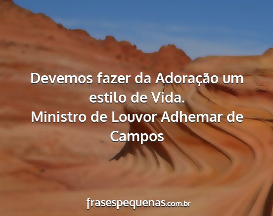 Ministro de Louvor Adhemar de Campos - Devemos fazer da Adoração um estilo de Vida....
