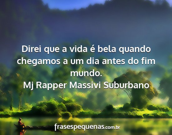 Mj Rapper Massivi Suburbano - Direi que a vida é bela quando chegamos a um dia...