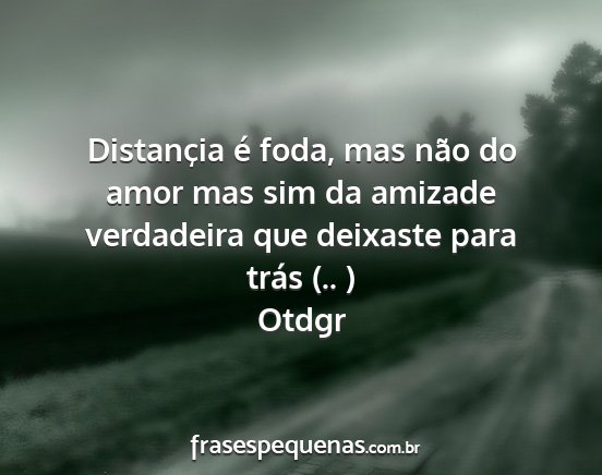 Otdgr - Distançia é foda, mas não do amor mas sim da...