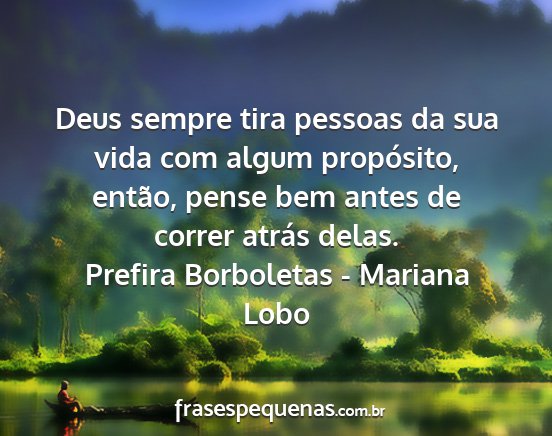 Prefira Borboletas - Mariana Lobo - Deus sempre tira pessoas da sua vida com algum...