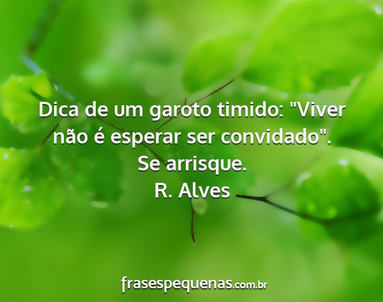 R. Alves - Dica de um garoto timido: Viver não é esperar...