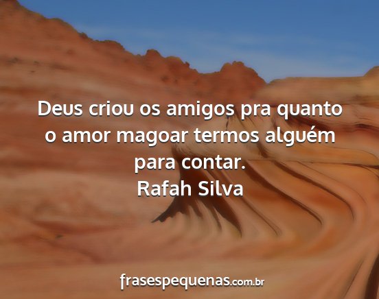 Rafah Silva - Deus criou os amigos pra quanto o amor magoar...