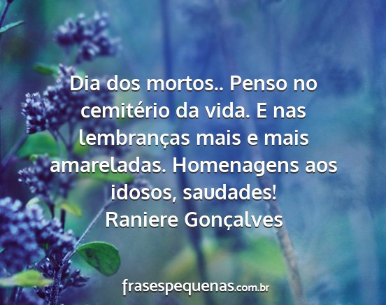 Raniere Gonçalves - Dia dos mortos.. Penso no cemitério da vida. E...