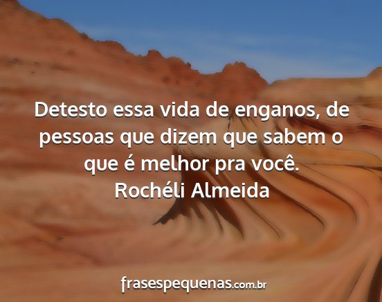 Rochéli Almeida - Detesto essa vida de enganos, de pessoas que...