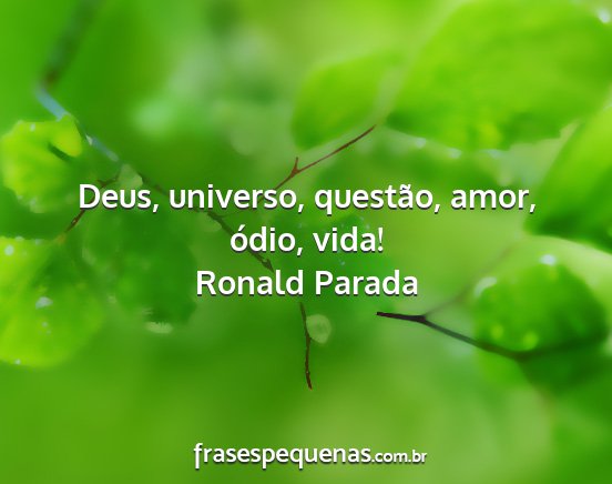 Ronald Parada - Deus, universo, questão, amor, ódio, vida!...