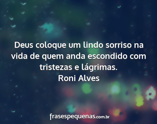 Roni Alves - Deus coloque um lindo sorriso na vida de quem...