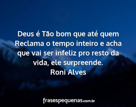 Roni Alves - Deus é Tão bom que até quem Reclama o tempo...