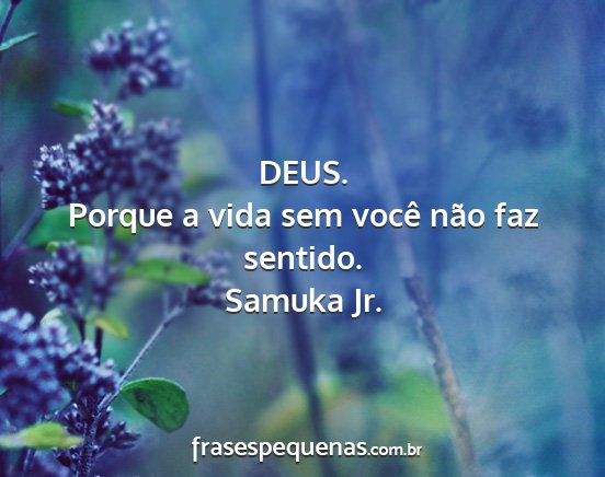 Samuka Jr. - DEUS. Porque a vida sem você não faz sentido....