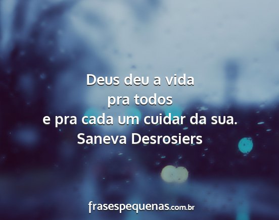 Saneva Desrosiers - Deus deu a vida pra todos e pra cada um cuidar da...