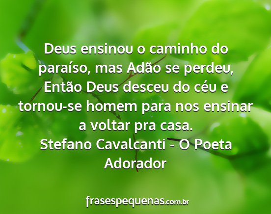 Stefano Cavalcanti - O Poeta Adorador - Deus ensinou o caminho do paraíso, mas Adão se...