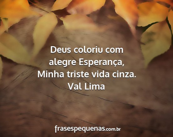 Val Lima - Deus coloriu com alegre Esperança, Minha triste...