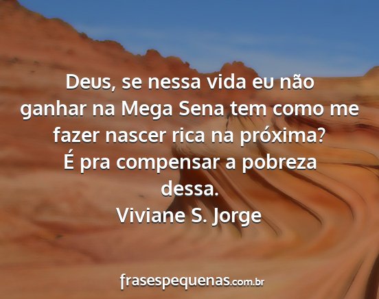 Viviane S. Jorge - Deus, se nessa vida eu não ganhar na Mega Sena...